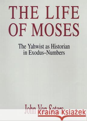 The Life of Moses: The Yahwist as Historian in Exodus--Numbers John Van Seters 9780664223632 Westminster/John Knox Press,U.S.