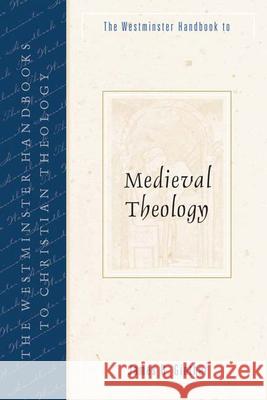 The Westminster Handbook to Medieval Theology James R. Ginther 9780664223977 Westminster John Knox Press