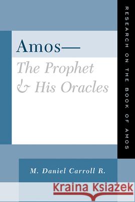 Amos--The Prophet and His Oracles: Research on the Book of Amos M. Daniel Carroll R. 9780664224554