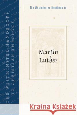 The Westminster Handbook to Martin Luther Denis R. Janz 9780664224707 Westminster John Knox Press