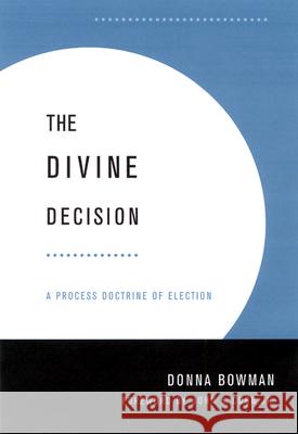 Divine Decision: A Process Doctrine of Election Bowman, Donna 9780664224943 Westminster John Knox Press