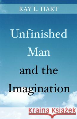 Unfinished Man and the Imagination: Toward an Ontology and a Rhetoric of Revelation Hart, Ray L. 9780664225131 Westminster John Knox Press