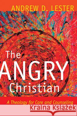 The Angry Christian : A Theology for Care and Counseling Andrew D. Lester 9780664225193 Westminster John Knox Press