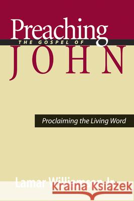 Preaching the Gospel of John: Proclaiming the Living Word Williamson Jr, Lamar 9780664225339