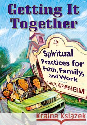 Getting It Together: Spiritual Practices for Faith, Family, and Work Wehrheim, Carol A. 9780664225827
