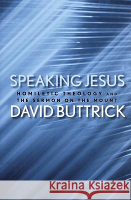 Speaking Jesus: Homiletic Theology and the Sermon on the Mount Buttrick, David 9780664226022