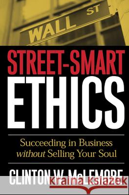 Street-Smart Ethics: Succeeding in Business Without Selling Your Soul McLemore, Clinton W. 9780664226282 Westminster John Knox Press