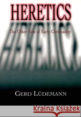 Heretics : The Other Side of Early Christianity Gerd Ludemann 9780664226428 