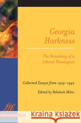 Georgia Harkness: The Remaking of a Liberal Theologian Miles, Rebekah 9780664226671