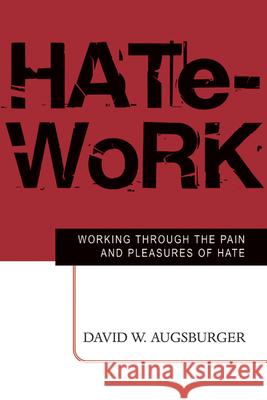 Hate-Work: Working Through the Pain and Pleasures of Hate Augsburger, David W. 9780664226824
