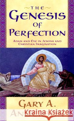 The Genesis of Perfection: Adam and Eve in Jewish and Christian Imagination Anderson, Gary a. 9780664226992 Westminster John Knox Press