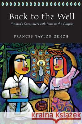 Back to the Well: Women's Encounters with Jesus in the Gospels Frances Taylor Gench 9780664227159 Westminster/John Knox Press,U.S.