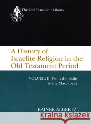 A History of Israelite Religion in the Old Testament Period, Volume II: From the Exile to the Maccabees Albertz, Rainer 9780664227203 Westminster John Knox Press