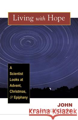 Living with Hope : A Scientist Looks at Advent, Christmas, & Epiphany J. C. Polkinghorne 9780664227494 Westminster John Knox Press