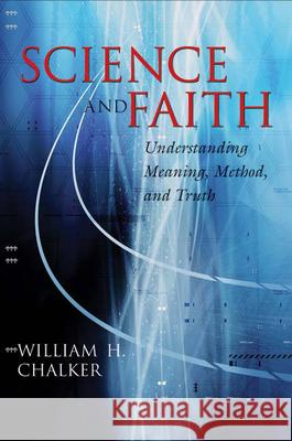 Science and Faith: Understanding Meaning, Method, and Truth Chalker, William H. 9780664227531 Westminster John Knox Press