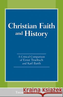 Christian Faith and History: A Critical Comparison of Ernst Troeltsch and Karl Barth Ogletree, Thomas W. 9780664227555 Westminster John Knox Press