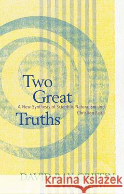 Two Great Truths: A New Synthesis of Scientific Naturalism and Christian Faith David Ray Griffin 9780664227739 Westminster/John Knox Press,U.S.