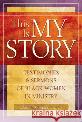 This Is My Story: Testimonies and Sermons of Black Women in Ministry Larue, Cleophus J. 9780664227760