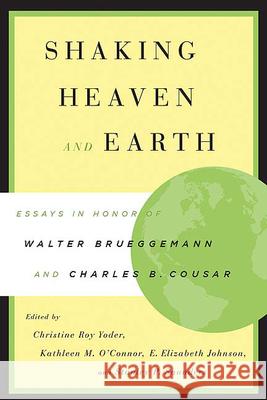 Shaking Heaven and Earth: Essays in Honor of Walter Brueggemann and Charles B. Cousar Yoder, Christine Roy 9780664227777 Westminster John Knox Press