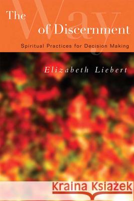 The Way of Discernment: Spiritual Practices for Decision Making Liebert, Elizabeth 9780664228705 Westminster John Knox Press