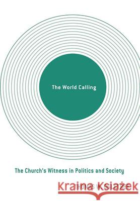 The World Calling: The Church's Witness in Politics and Society Thomas W. Ogletree 9780664228743