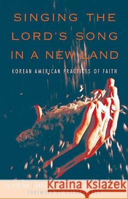 Singing the Lord's Song in a New Land: Korean American Practices of Faith Pak, Su Yon 9780664228781 Westminster John Knox Press
