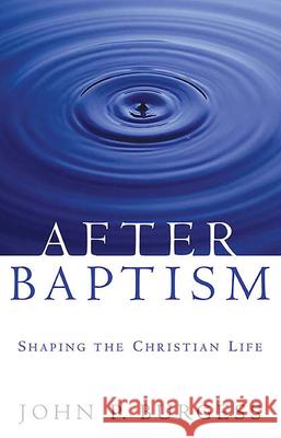 After Baptism : Shaping the Christian Life John P. Burgess 9780664228842 Westminster John Knox Press