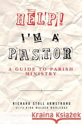 Help! I'm a Pastor: A Guide to Parish Ministry Richard Stoll Armstrong, Kirk Walker Morledge 9780664228958