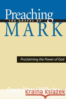 Preaching the Gospel of Mark: Proclaiming the Power of God Ottoni-Wilhelm, Dawn 9780664229214 Westminster John Knox Press