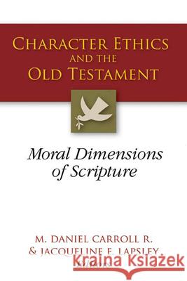 Character Ethics and the Old Testament: Moral Dimensions of Scripture R, M. Daniel Carroll 9780664229368 Westminster John Knox Press