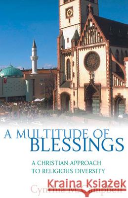 A Multitude of Blessings: A Christian Approach to Religious Diversity Cynthia M. Campbell 9780664229566