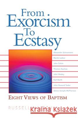 From Exorcism to Ecstasy: Eight Views of Baptism Haitch, Russell 9780664230005 Westminster John Knox Press