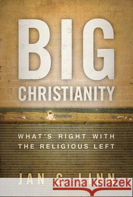 Big Christianity: What's Right with the Religious Left Linn, Jan G. 9780664230159 Westminster John Knox Press