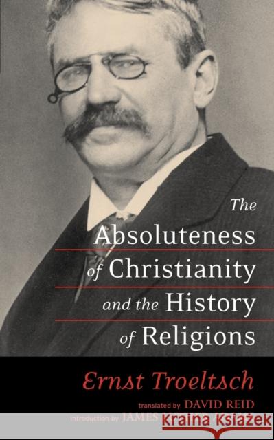 The Absoluteness of Christianity and the History of Religions Ernst Troeltsch David Reid James Luther Adams 9780664230166 Westminster John Knox Press