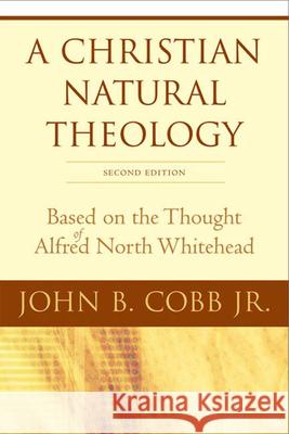 A Christian Natural Theology, Second Edition: Based on the Thought of Alfred North Whitehead Cobb, John 9780664230180