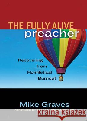 The Fully Alive Preacher: Recovering from Homiletical Burnout Graves, Mike 9780664230203 Westminster John Knox Press
