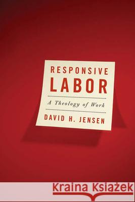 Responsive Labor: A Theology of Work Jensen, David H. 9780664230210