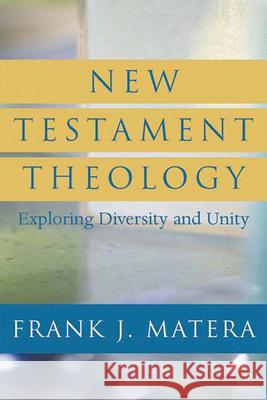 New Testament Theology: Exploring Diversity and Unity Matera, Frank J. 9780664230449 Westminster John Knox Press