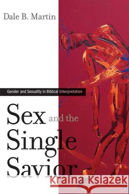 Sex and the Single Savior: Gender and Sexuality in Biblical Interpretation Martin, Dale B. 9780664230463 Westminster John Knox Press