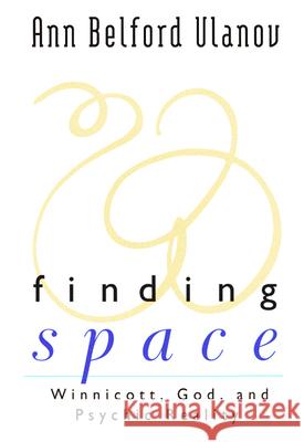 Finding Space: Winnicott, God, and Psychic Reality Ulanov, Ann Belford 9780664230500