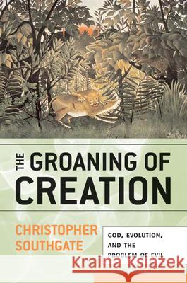 Groaning of Creation: God, Evolution, and the Problem of Evil Southgate, Christopher 9780664230906