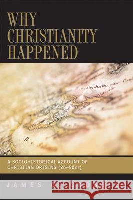 Why Christianity Happened: A Sociohistorical Account of Christian Origins (26-50 CE) Crossley, James G. 9780664230944