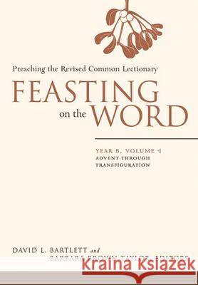 Feasting on the Word: Year B, Volume 1: Advent Through Transfiguration Bartlett, David L. 9780664230968