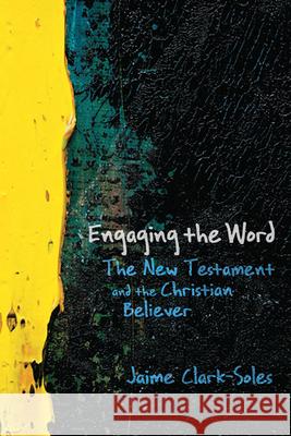 Engaging the Word: The New Testament and the Christian Believer Jaime Clark-Soles 9780664231149 Westminster/John Knox Press,U.S.