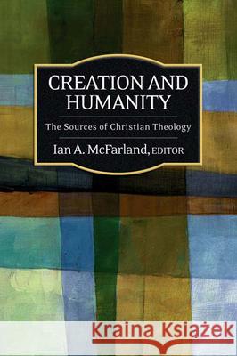 Creation and Humanity: The Sources of Christian Theology McFarland, Ian a. 9780664231354 Westminster John Knox Press