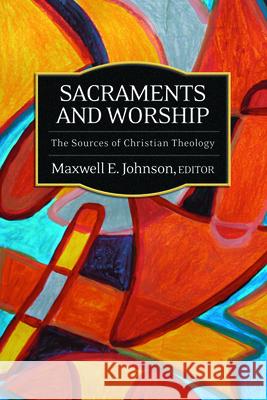 Sacraments and Worship: The Sources of Christian Theology Johnson, Maxwell E. 9780664231576