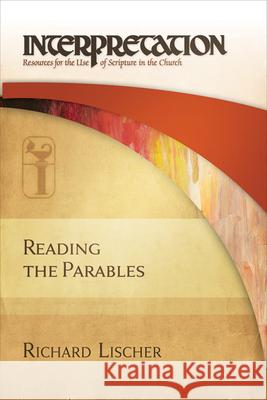 Reading the Parables: Interpretation: Resources for the Use of Scripture in the Church Richard Lischer 9780664231651 Westminster John Knox Press