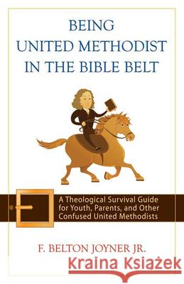 Being United Methodist in the Bible Belt: Theological Survival Gde for Youth, Parents, & Other Confused United Methodists Joyner Jr, F. Belton 9780664231682