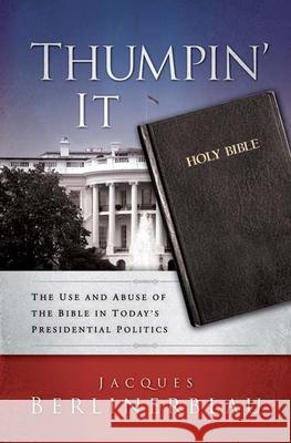 Thumpin' It: The Use and Abuse of the Bible in Today's Presidential Politics Berlinerblau, Jacques 9780664231736 Westminster