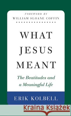 What Jesus Meant: The Beatitudes and a Meaningful Life Kolbell, Erik 9780664231873 Westminster John Knox Press